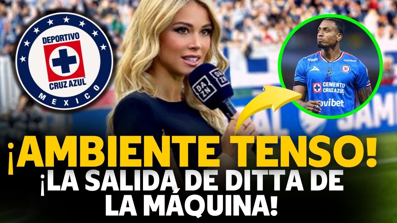 ¡BOMBAZO! ¿PREOCUPA LA SALIDA DE DITTA DE "LA MÁQUINA"?ÚLTIMAS NOTICIAS DE CRUZ AZUL!