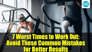 7 Worst Times to Work Out: Avoid These Common Mistakes for Better Results
