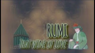 Rumi  ~ That wine of Love