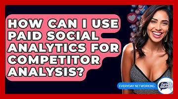 How Can I Use Paid Social Analytics For Competitor Analysis? - Everyday-Networking