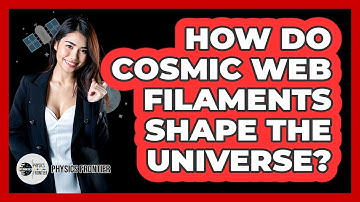 How Do Cosmic Web Filaments Shape The Universe? - Physics Frontier
