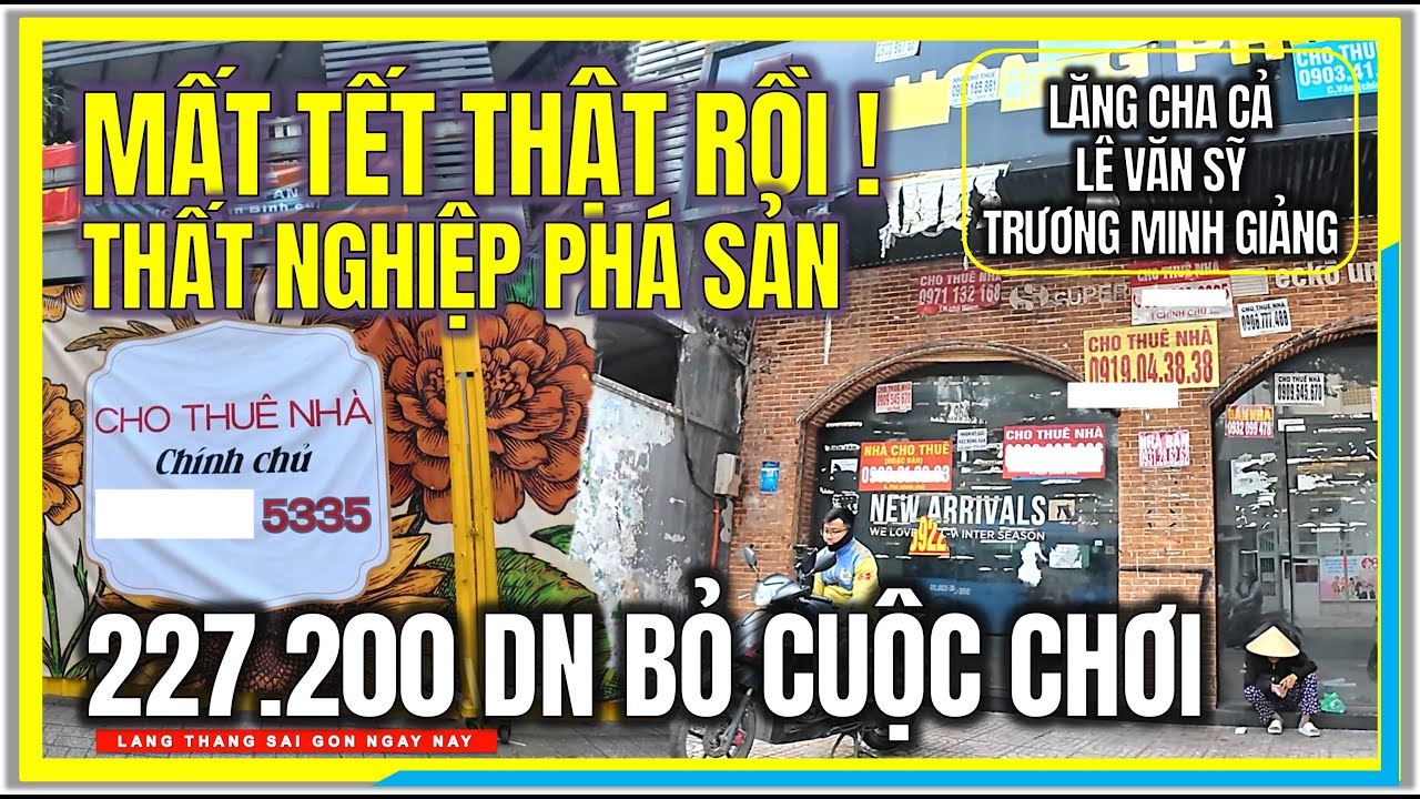 MẤT TẾT THẬT RỒI ! THẤT NGHIỆP PHÁ SẢN | 227.200 DN BỎ CUỘC | LÊ VĂN SỸ (TRƯƠNG MINH GIẢNG) SÀI GÒN