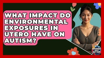 What Impact Do Environmental Exposures In Utero Have On Autism? - Answers About Autism