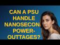 Can a PSU handle nanosecond power-outtages?