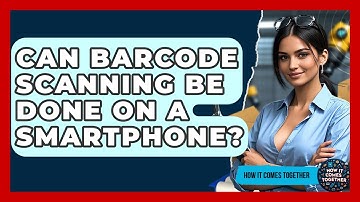 Can Barcode Scanning Be Done On A Smartphone? - How It Comes Together