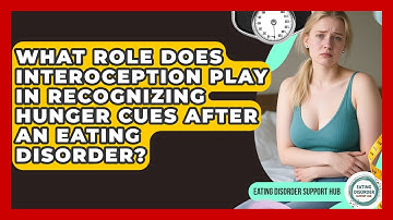 What Role Does Interoception Play In Recognizing Hunger Cues After An Eating Disorder?