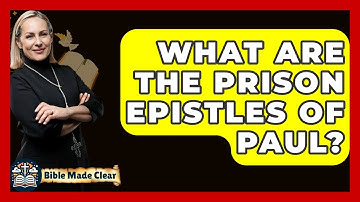What Are The Prison Epistles Of Paul? - BibleMadeClear.com