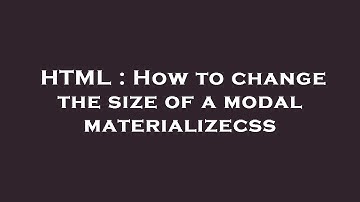 HTML : How to change the size of a modal materializecss