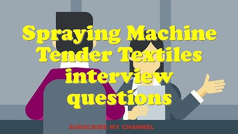 Spraying Machine Tender Textiles interview questions