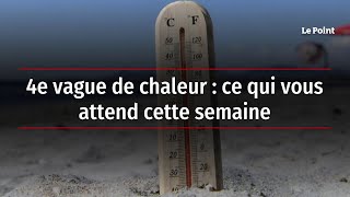 4e vague de chaleur : ce qui vous attend cette semaine