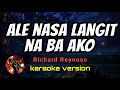 ALE NASA LANGIT NA BA AKO - RICHARD REYNOSO (karaoke version)