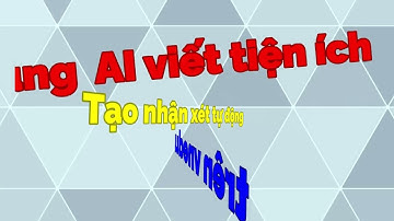AI VIẾT TIỆN ÍCH TRÊN EXCEL TỰ ĐỘNG NHẬP NHẬN XÉT HỌC BẠ TRÊN VNEDU
