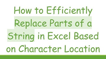 How to Efficiently Replace Parts of a String in Excel Based on Character Location