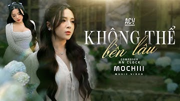 KHÔNG THỂ BỀN LÂU - MOCHIII | MUSIC VIDEO OFFICIAL