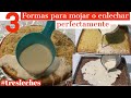 3  FORMAS COMO MOJAR O ENLECHAR  PERFECTAMENTE el tres leches  PARA QUE NO ESCURRA cual es la CLAVE?