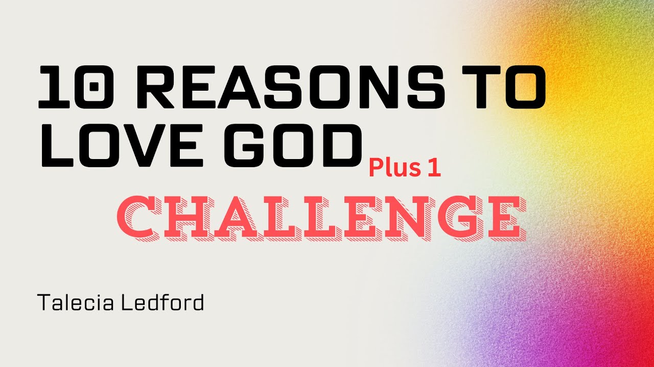 10 Reasons to love God plus 1 challenge
