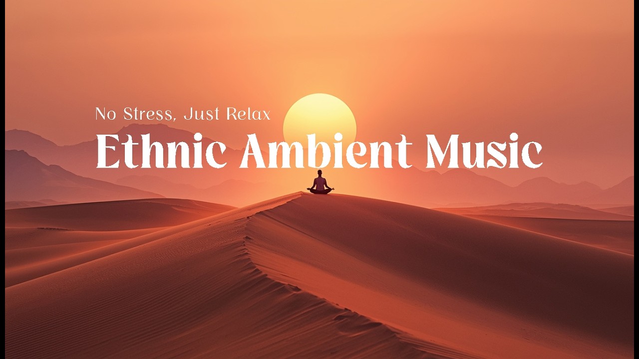 ethnic desert meditation. ambient instrumental music. no stress, just relax.