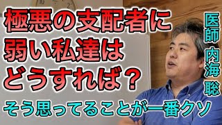 【世界一嫌われ医者】極悪の支配者に弱い私達はどうすれば？そう思ってることが一番クソ！【内海聡】【うつみん】