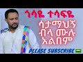 Ethiopian music gossaye tesfaye satamahegn bela full album      