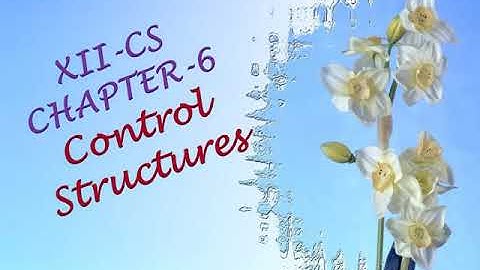 XII COMPUTER SCIENCE CHAPTER 6 CONTROL STRUCTURE IN PYTHON