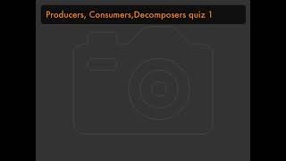 Producers, Consumers,Decomposers quiz 1