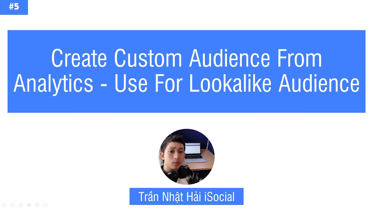 #5 Tạo Đối Tượng Tùy Chỉnh Từ Analytics (Create Custom Audience From Analytics)