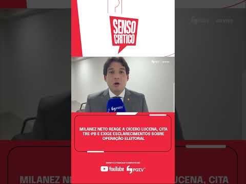 MILANEZ NETO REAGE A CÍCERO LUCENA, CITA TRE-PB E EXIGE ESCLARECIMENTOS SOBRE OPERAÇÃO ELEITORAL