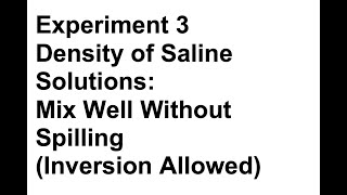 Experiment 3 - Density of Saline Solutions - Mix Well Without Spilling (Inversion Allowed)