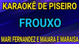 KARAOKÊ - FROUXO - MARI FERNANDEZ E MAIARA E MARAÍSA