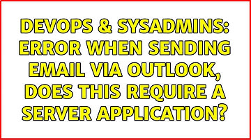 DevOps & SysAdmins: Error when sending email via outlook, Does this require a server application?