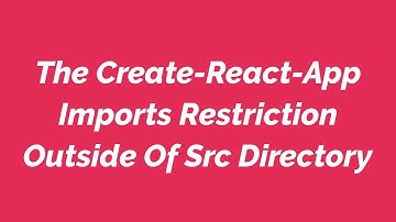The Create-React-App Imports Restriction Outside Of Src Directory