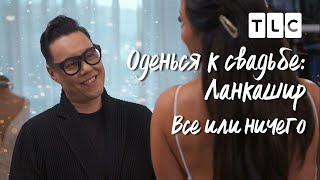 Все Или Ничего | Оденься К Свадьбе: Ланкашир | Tlc