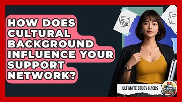 How Does Cultural Background Influence Your Support Network? - Ultimate Study Hacks