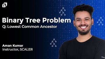 Lowest Common Ancestor of a Binary Tree | Binary Tree in Data Structure | DSA Marathon @SCALER