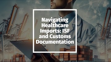Navigating Healthcare Imports: ISF and Customs Documentation