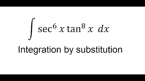 Calculus Help: Integral of sec^6⁡ x  tan^8⁡ x  dx - Integration by substitution