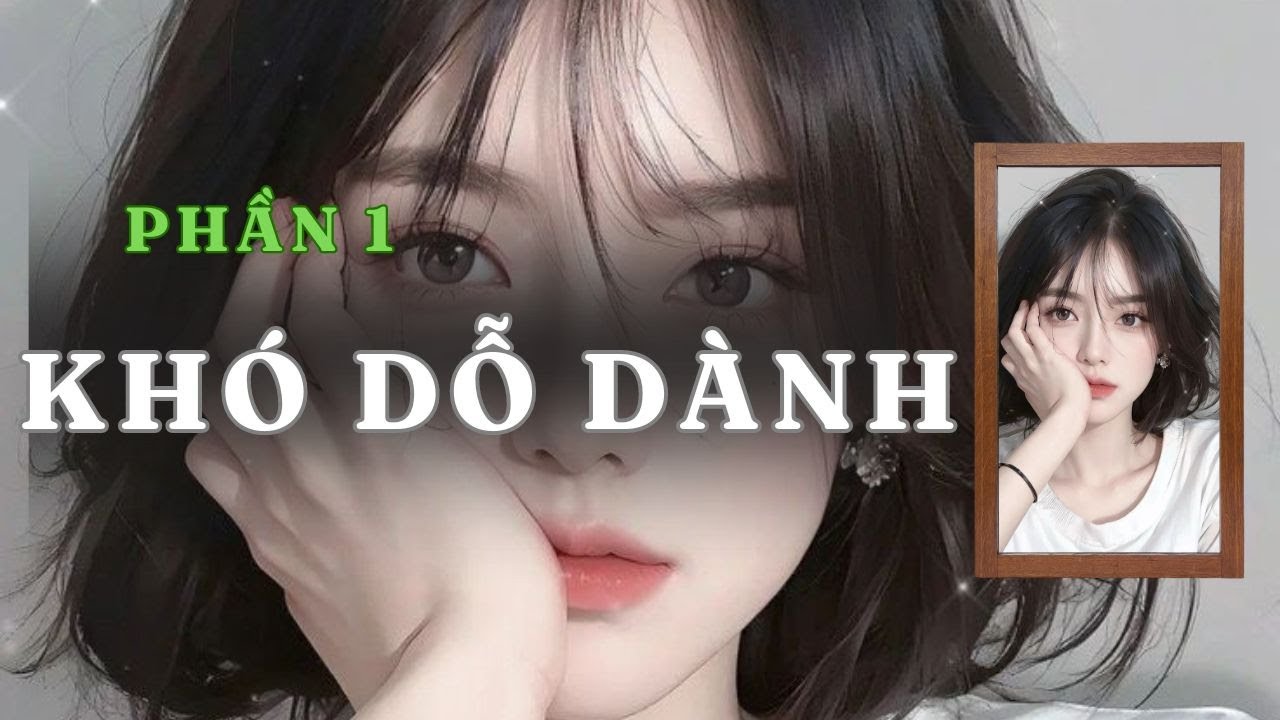 [ TRUYỆN AUDIO ] KHÓ DỖ DÀNH  - PHẦN 1/5 | GIANG TUỆ MẪN AUDIO CHỮA LÀNH | REVIEW |