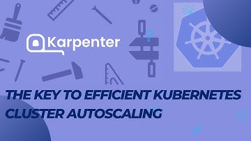 Karpenter: The Key to Efficient Kubernetes Cluster Autoscaling