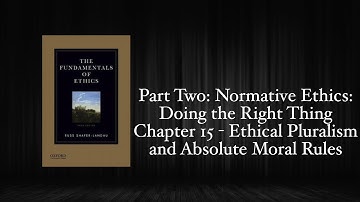 The Fundamentals of Ethics - Chapter 15: Ethical Pluralism and Absolute Moral Rules