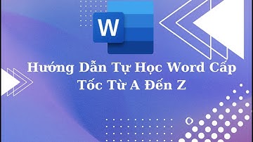 Tự Học Tin Học Văn Phòng - Bài 1: Hướng Dẫn Tự Học Word Cấp Tốc Từ A Đến Z