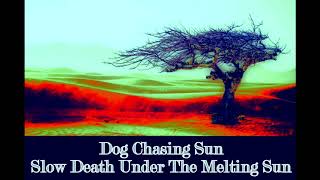 Dog Chasing Sun - Slow Death Under the Melting Sun