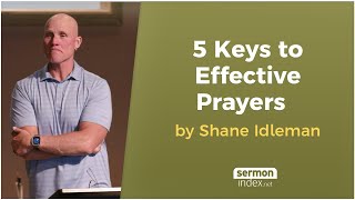 5 Keys to Effective Prayers by Shane Idleman