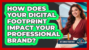 How Does Your Digital Footprint Impact Your Professional Brand? - Get Linked Together