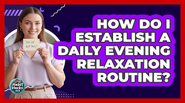 How Do I Establish A Daily Evening Relaxation Routine?