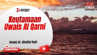 Keutamaan Uwais Al Qarni - Ustadz Dr. Kholiful Hadi