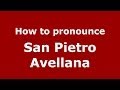 How to pronounce San Pietro Avellana (Italian/Italy) - PronounceNames.com