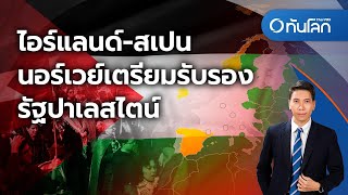 ไอร์แลนด์-สเปน-นอร์เวย์เตรียมรับรองรัฐปาเลสไตน์ | ทันโลก กับ Thai PBS | 22 พ.ค. 2567