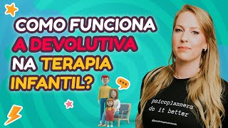 COMO FUNCIONA A DEVOLUTIVA NA TERAPIA INFANTIL?