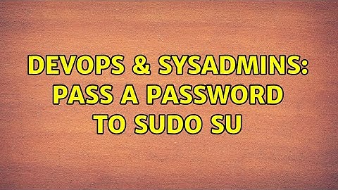 DevOps & SysAdmins: pass a password to sudo su (3 Solutions!!)