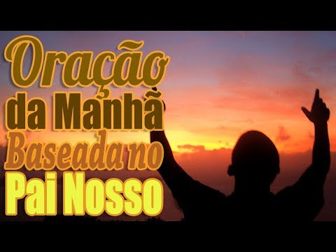 ORAÇÃO DA MANHÃ BASEADA NO PAI NOSSO